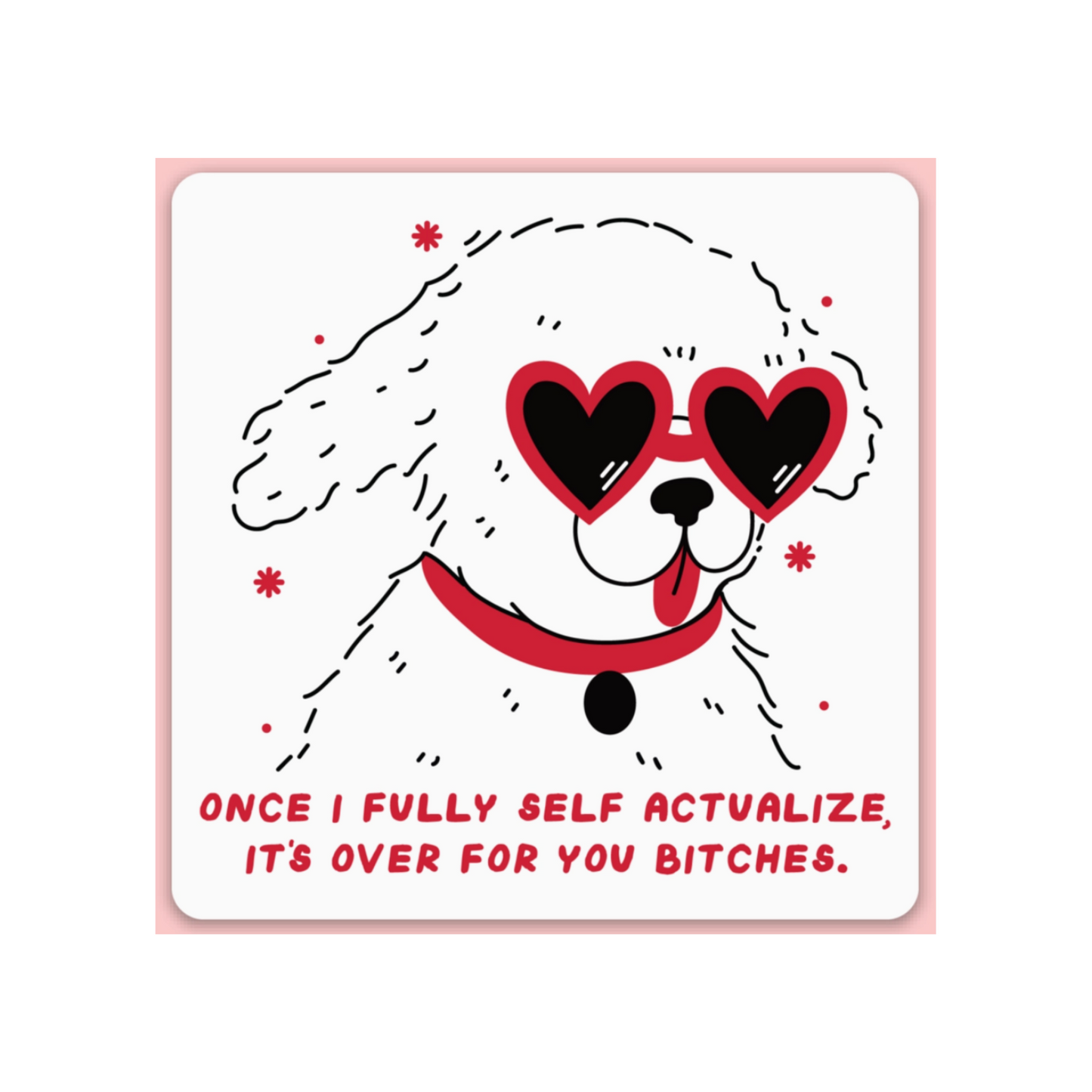 Once I Fully Self Actualize, It's Over For You Bitches Sticker