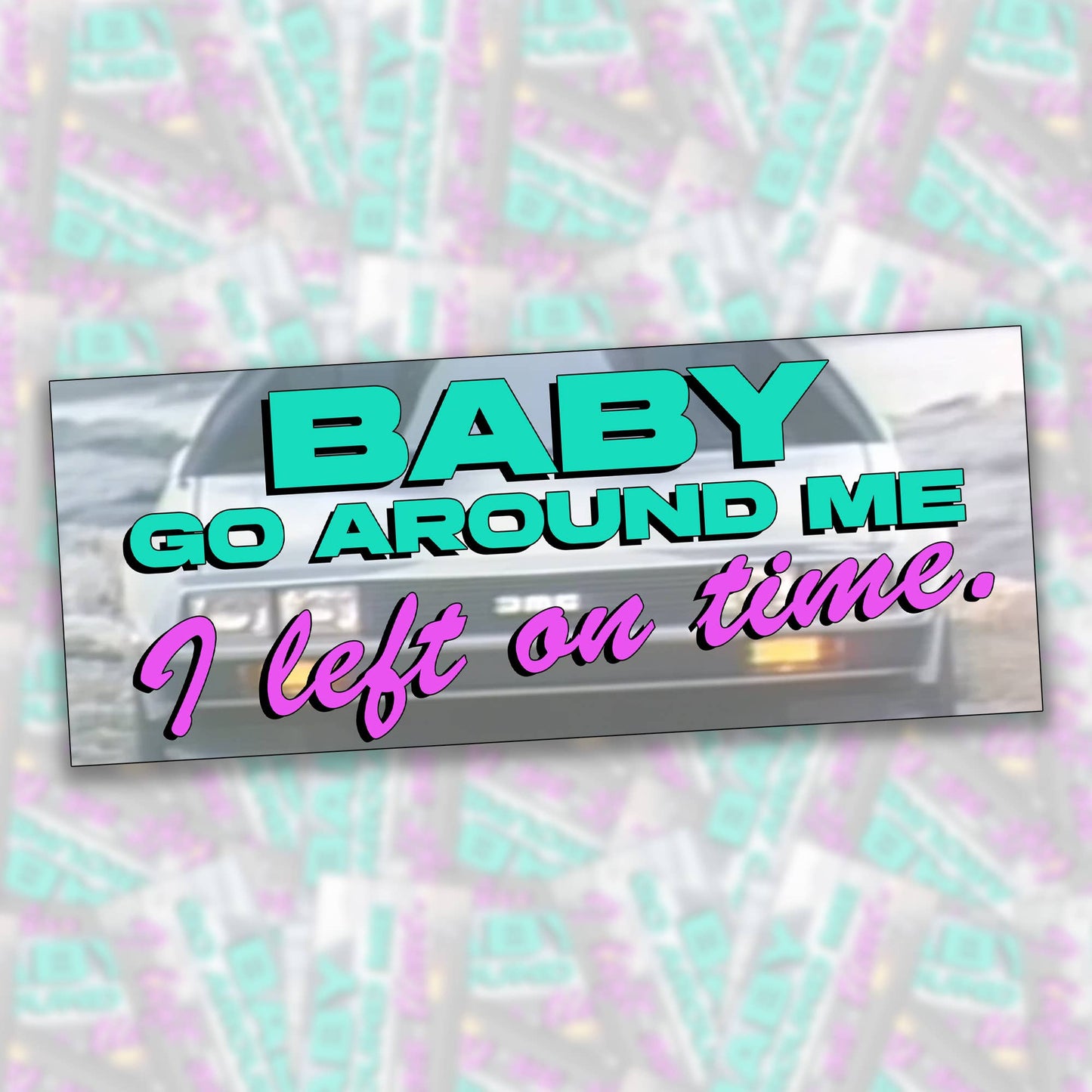 Baby Go Around Me I Left On Time Bumper Sticker