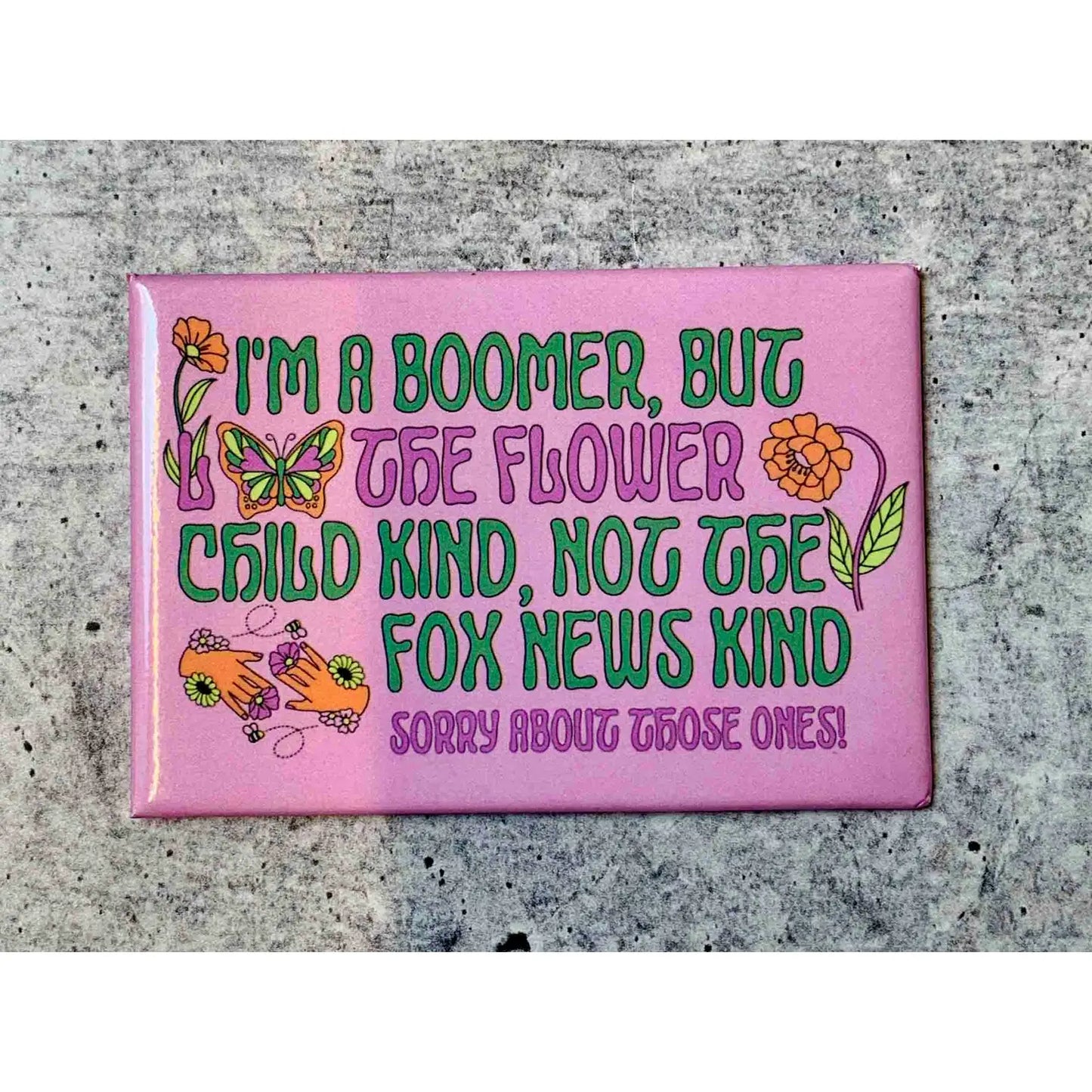 I'm A Boomer, But The Flower Child Kind, Not The Fox News Kind Magnet