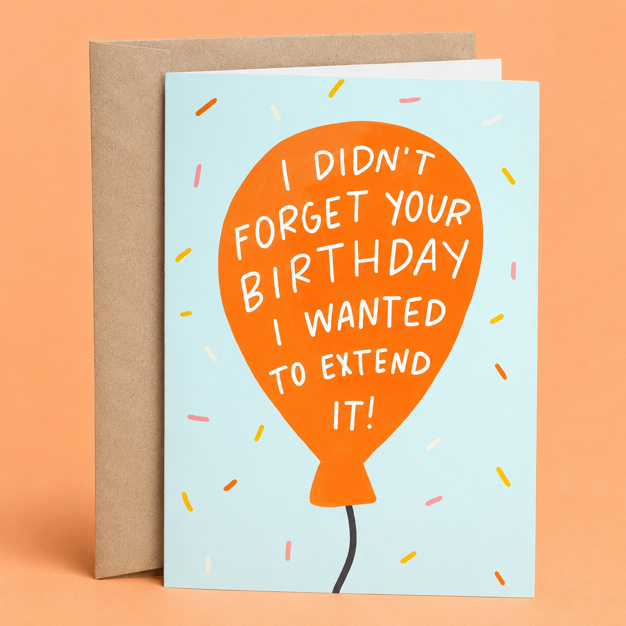 I Didn't Forget Your Birthday I Wanted To Extend It Card