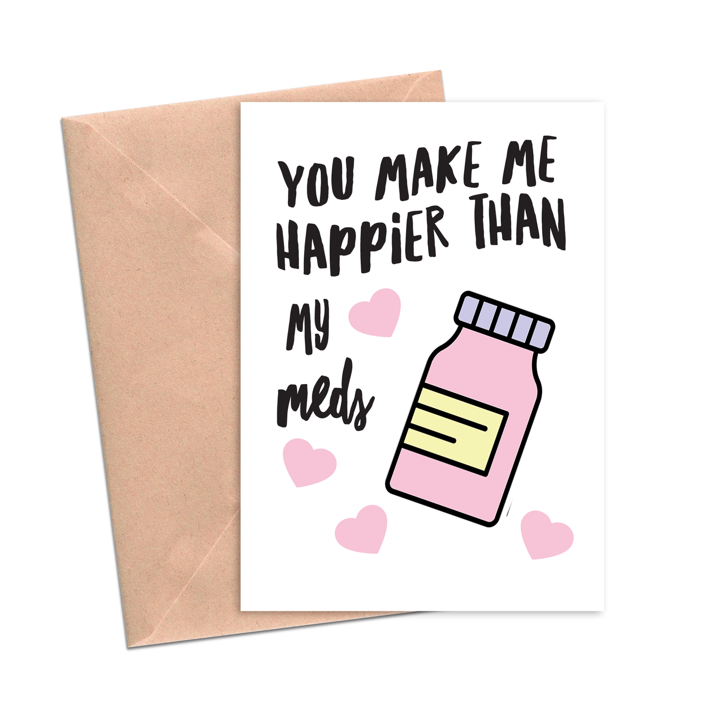 You Make Me Happier Than My Meds Card