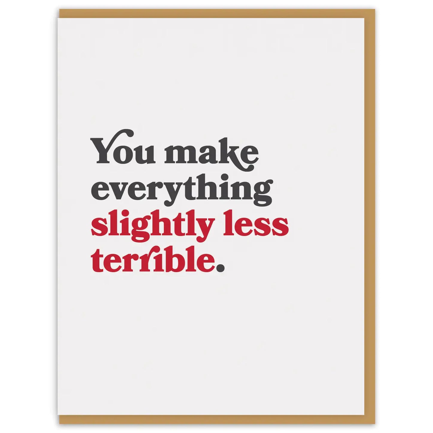 You Make Everything Slightly Less Terrible Card