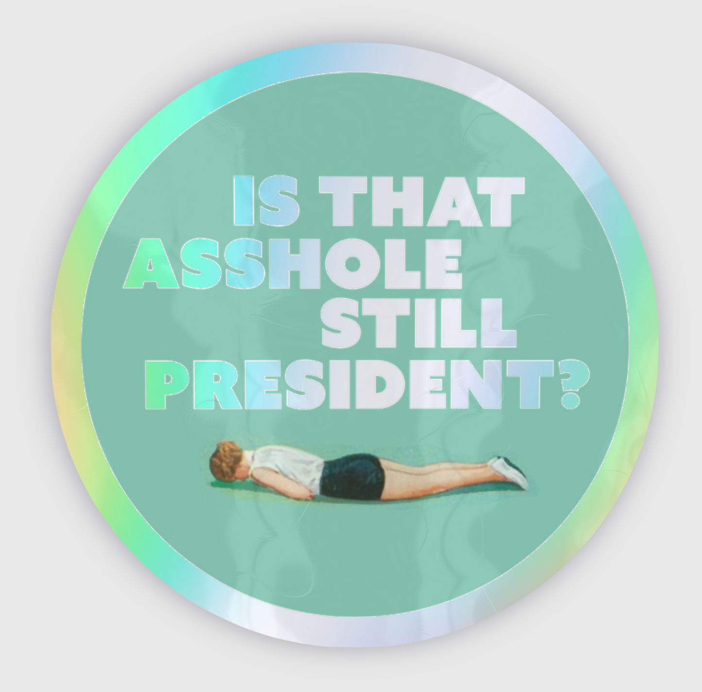 Is That Asshole Still President Holographic Sticker