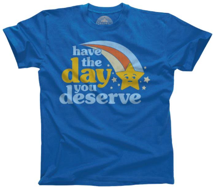 Have The Day You Deserve Unisex Tee