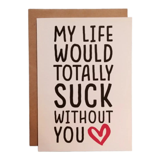 My Life Would Totally Suck Without You Card
