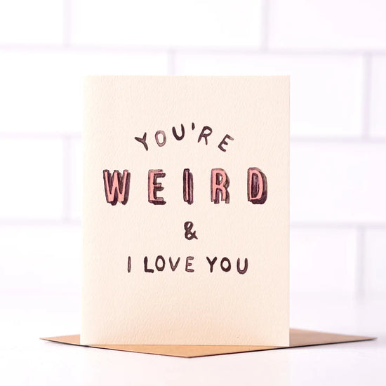 You're Weird & I Love You Card