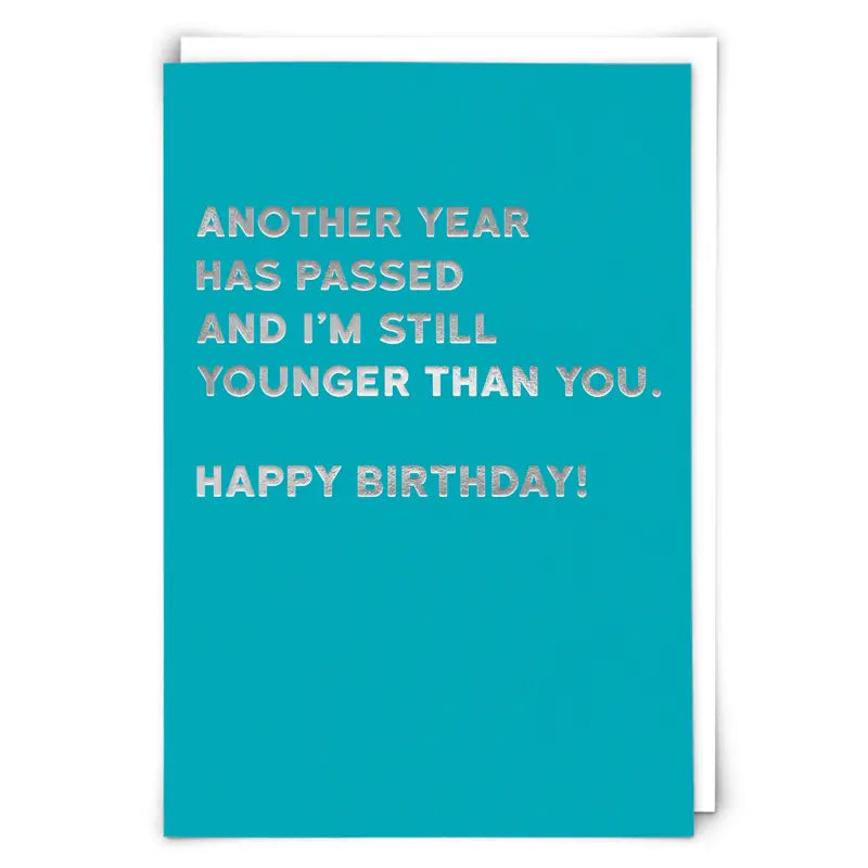 Another Year Has Passed And I'm Still Younger Than You Birthday Card
