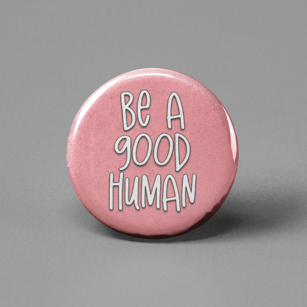 Be a Good Human Button