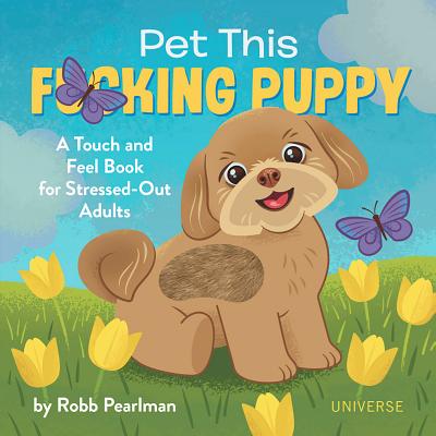 Pet This F*cking Puppy - A Touch & Feel Book For Stressed Out Adults