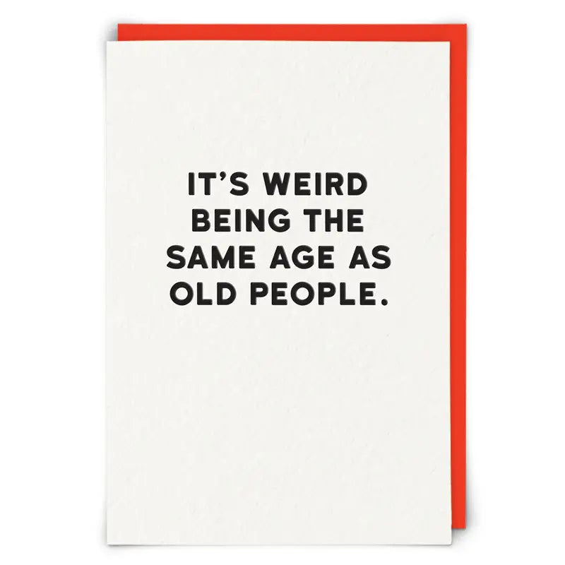 It's Weird Being The Same Age As Old People Card