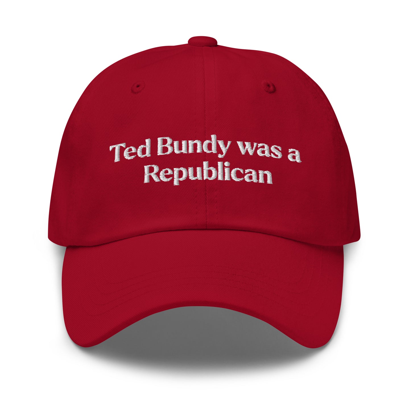 Ted Bundy Was A Republican Embroidered Dad Hat